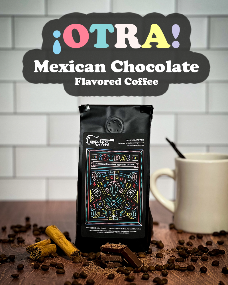 ¡Otra!, Mexican Chocolate Flavored Coffee, Compulsion Coffee, compulsioncoffee.com